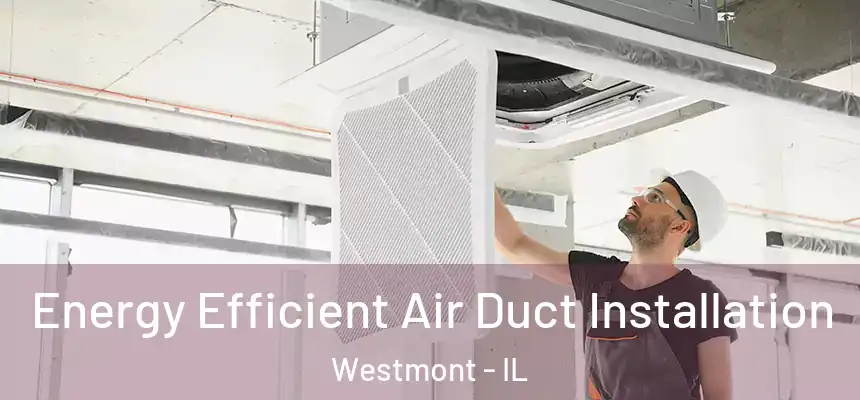  Energy Efficient Air Duct Installation Westmont - IL